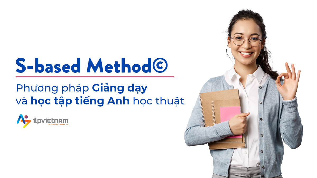 S-BASED METHOD (C) – PHƯƠNG PHÁP GIẢNG DẠY TIẾNG ANH HỌC THUẬT