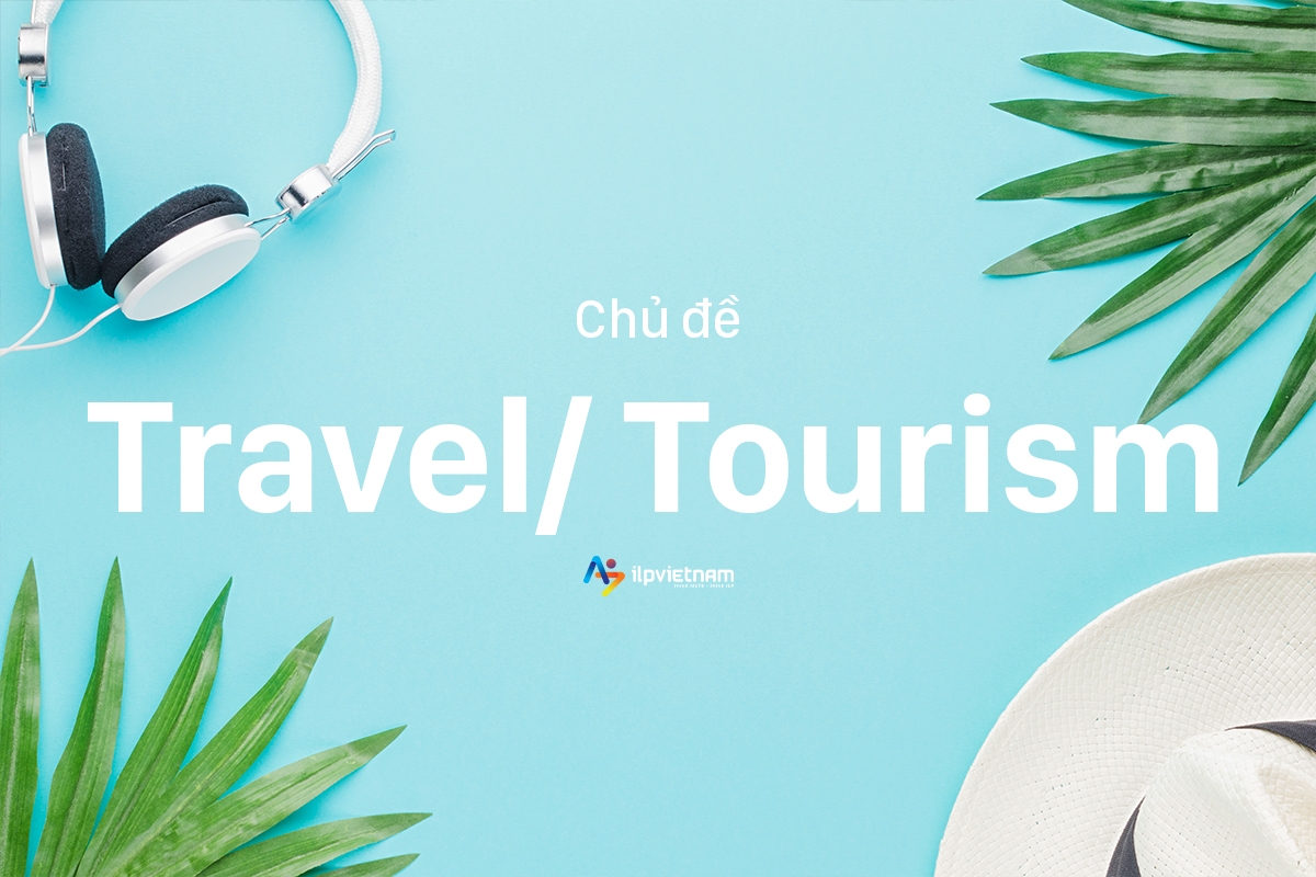 Đề IELTS Writing Task 2 – Chủ đề TRAVELLING/ TOURISM