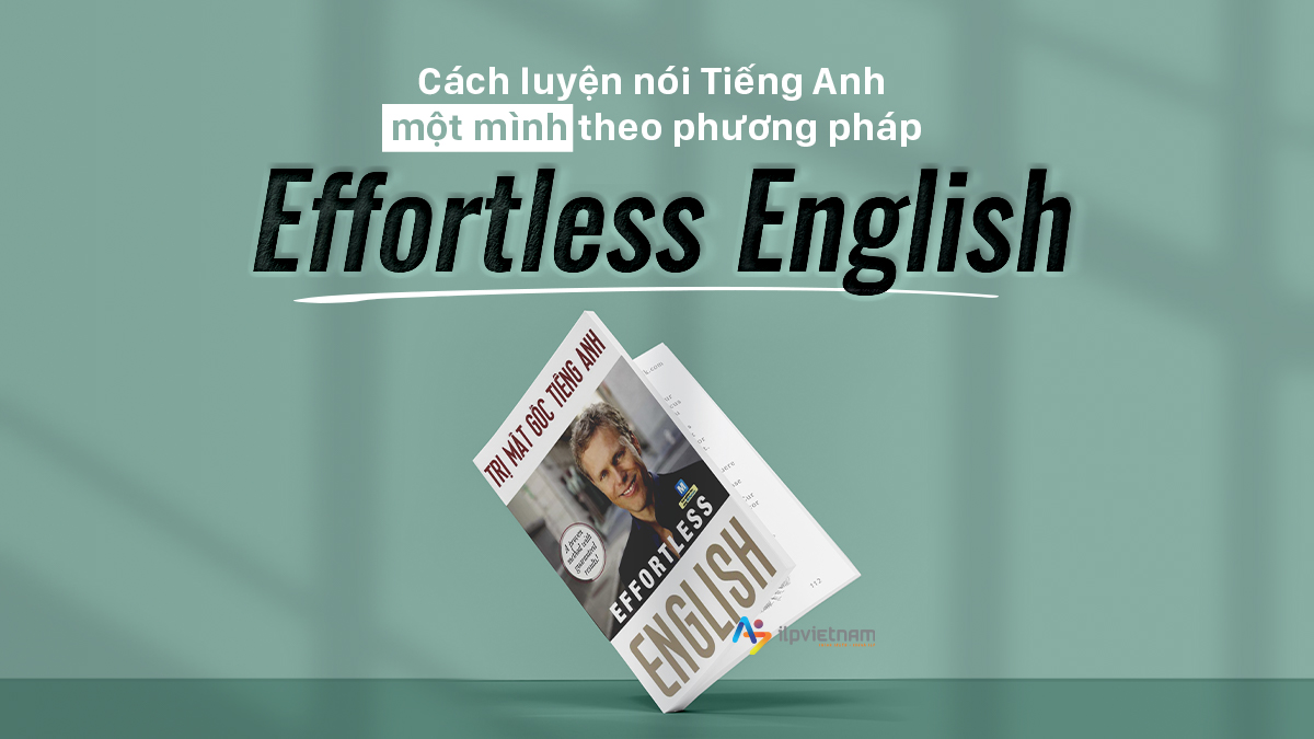 CÁCH LUYỆN NÓI TIẾNG ANH MỘT MÌNH THEO PHƯƠNG PHÁP EFFORTLESS ENGLISH