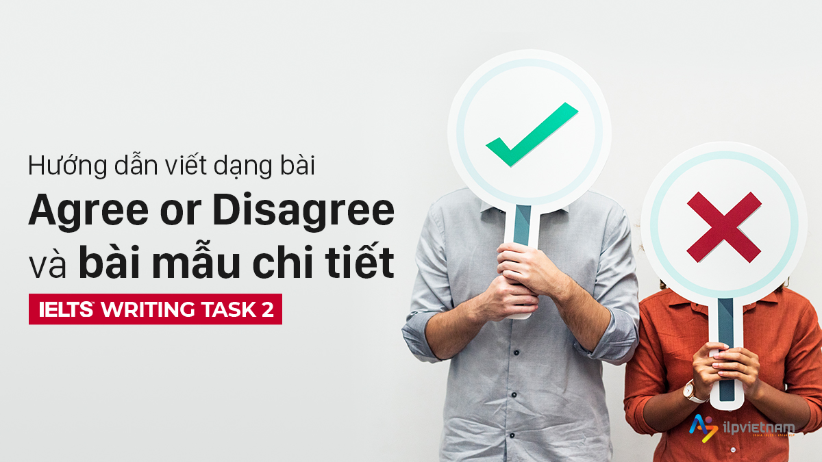 hướng dẫn viết dạng bài agree or disagree và bài mẫu writing task 2