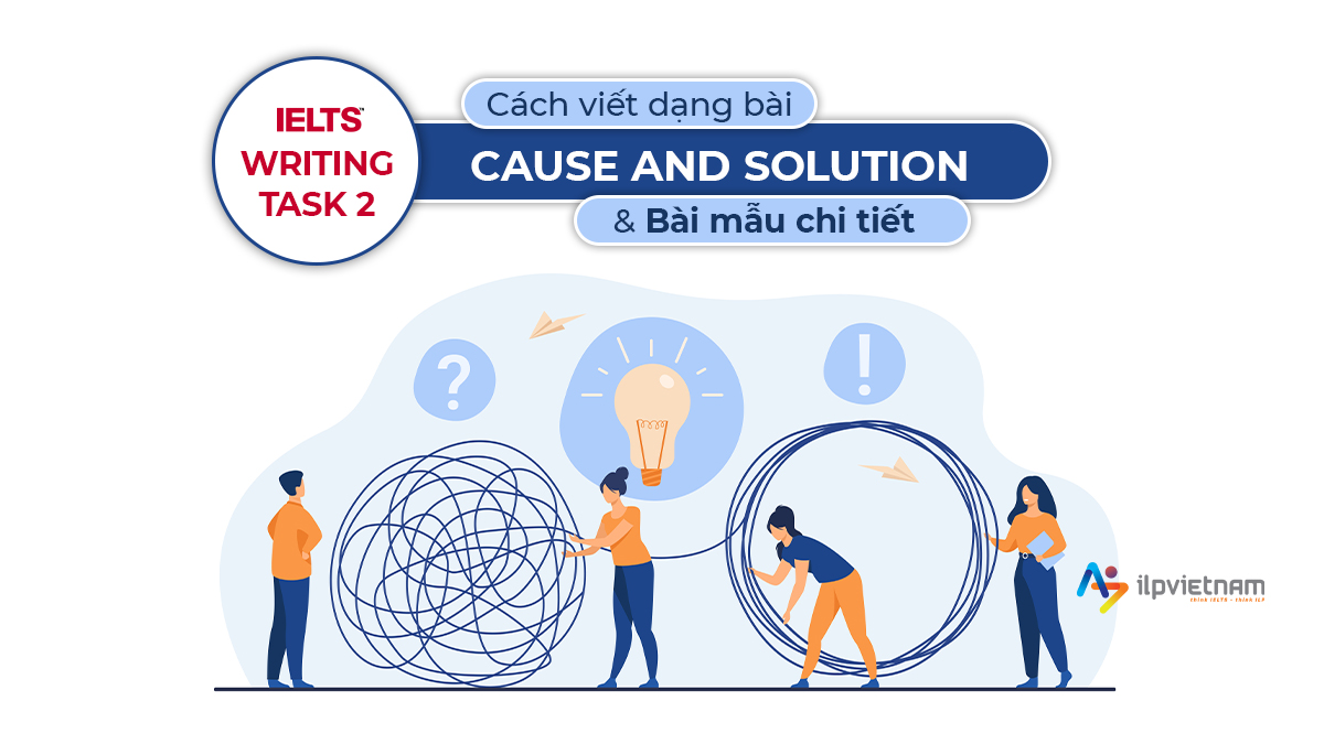 CÁCH VIẾT DẠNG BÀI CAUSE AND SOLUTION WRITING TASK 2 VÀ BÀI MẪU BAND 8.0+