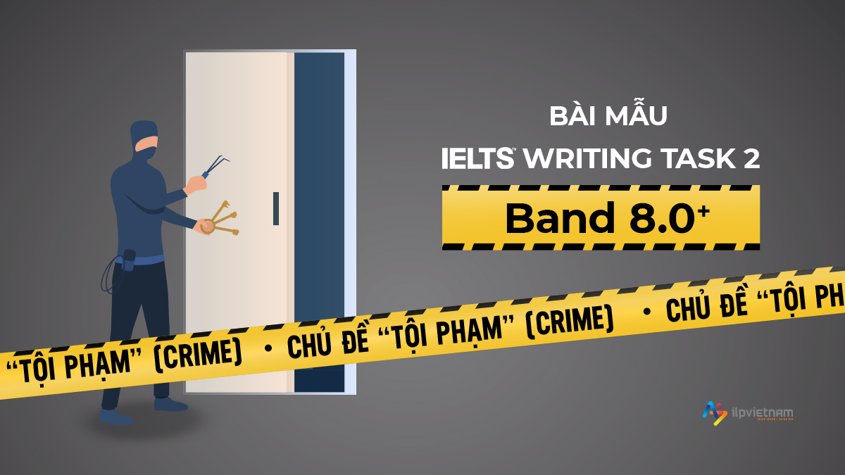 BÀI MẪU WRITING TASK 2 BAND 8.0+ CHỦ ĐỀ “TỘI PHẠM” (CRIME)