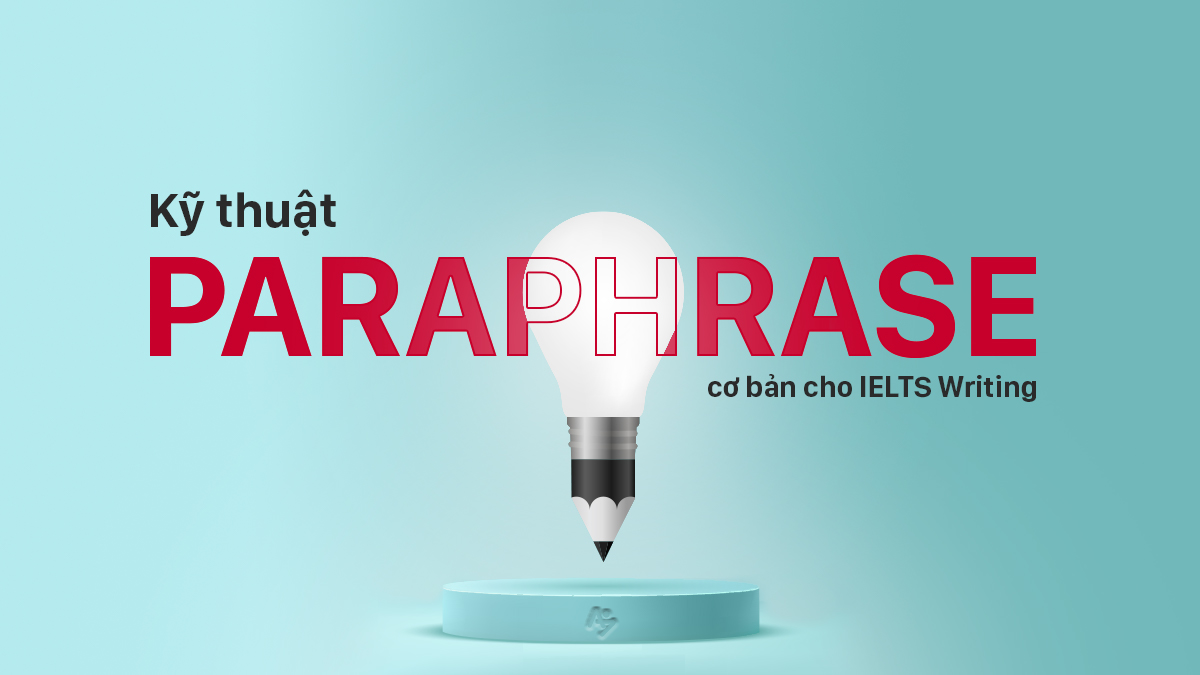 KỸ THUẬT PARAPHRASE CƠ BẢN CHO IELTS WRITING