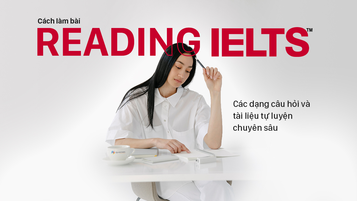 CÁCH LÀM BÀI READING IELTS, CÁC DẠNG CÂU HỎI VÀ TÀI LIỆU TỰ LUYỆN CHUYÊN SÂU