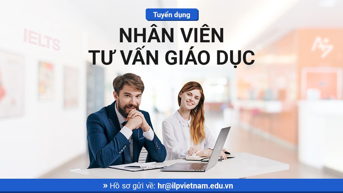 TUYỂN DỤNG NHÂN VIÊN TƯ VẤN GIÁO DỤC TẠI ILP VIETNAM