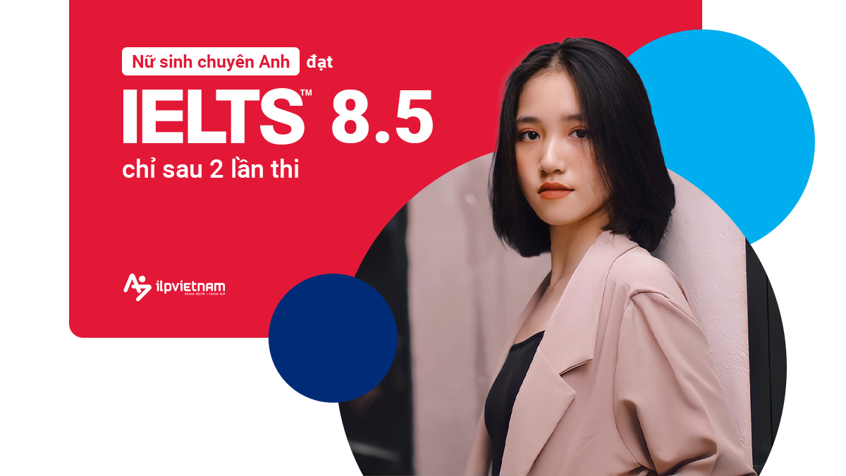 NỮ SINH CHUYÊN ANH ĐỂ LẠI NHIỀU ẤN TƯỢNG KHI ĐẠT 8.5 IELTS CHỈ SAU 2 LẦN THI