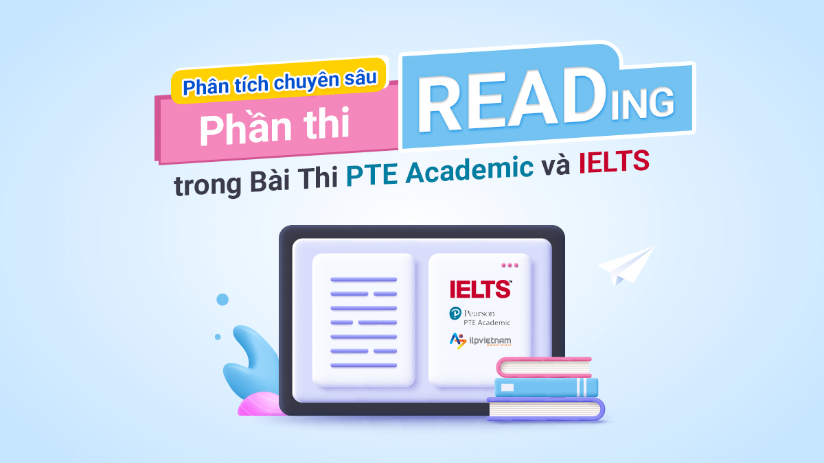 PHÂN TÍCH CHUYÊN SÂU PHẦN THI READING TRONG BÀI THI PTE ACADEMIC VÀ IELTS