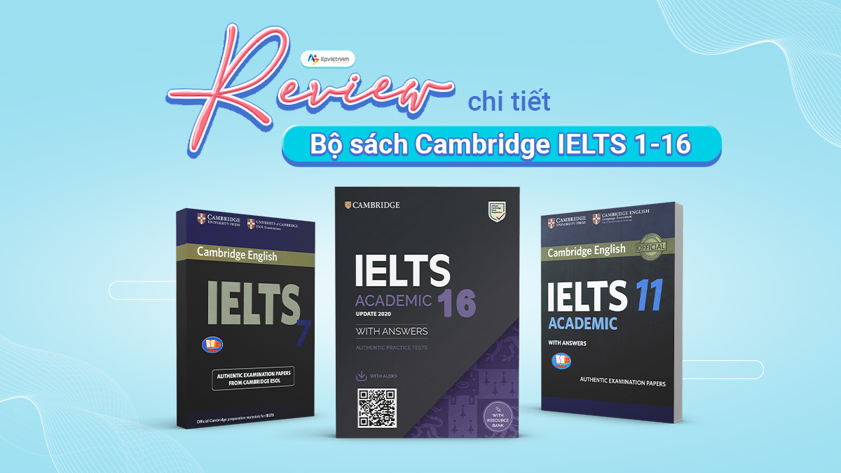 REVIEW CHI TIẾT BỘ SÁCH CAMBRIDGE IELTS 1-16