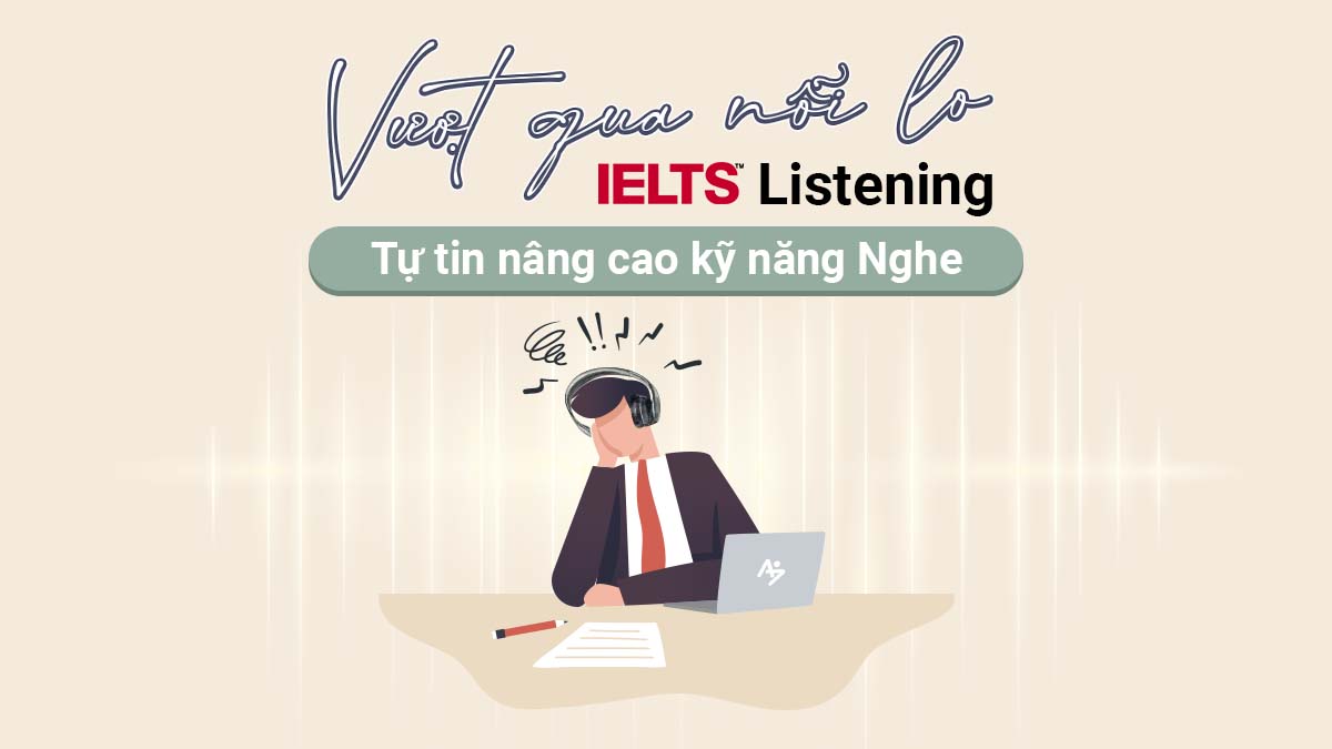 VƯỢT QUA NỖI LO IELTS LISTENING – TỰ TIN NÂNG CAO KỸ NĂNG NGHE