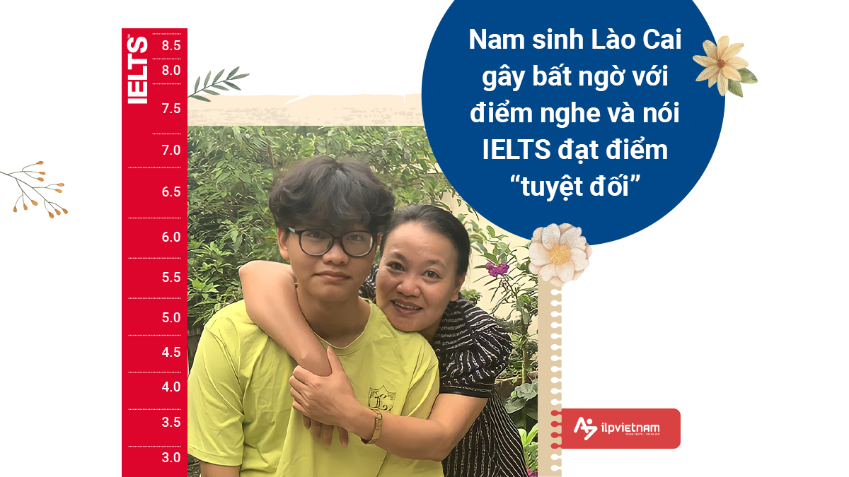 NAM SINH LÀO CAI GÂY BẤT NGỜ VỚI IELTS 8.5, ĐIỂM NGHE VÀ NÓI ĐẠT TUYỆT ĐỐI