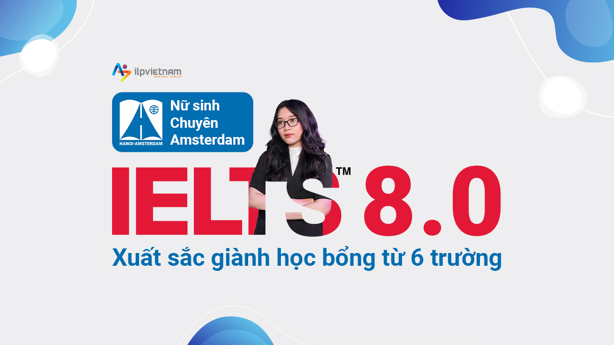 NỮ SINH CHUYÊN AMSTERDAM ĐẠT IELTS 8.0, XUẤT SẮC GIÀNH HỌC BỔNG TỪ 6 TRƯỜNG