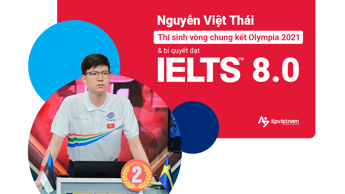 THÍ SINH VÒNG CHUNG KẾT OLYMPIA 2021 VÀ BÍ QUYẾT ĐẠT 8.0 IELTS