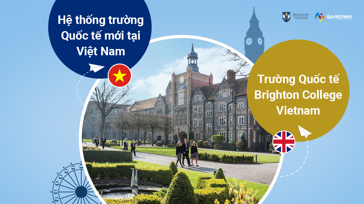 TRƯỜNG QUỐC TẾ BRIGHTON COLLEGE VIETNAM – HỆ THỐNG TRƯỜNG QUỐC TẾ MỚI TẠI VIỆT NAM