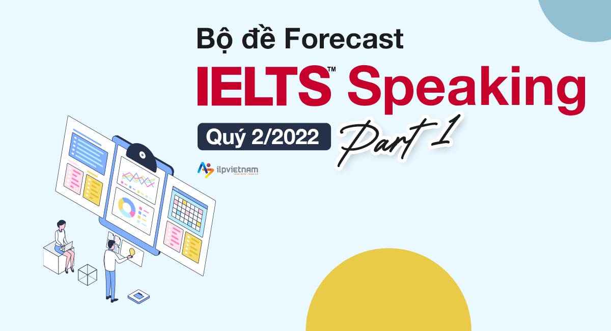 Bộ đề Forecast IELTS Speaking Quý 2/2022