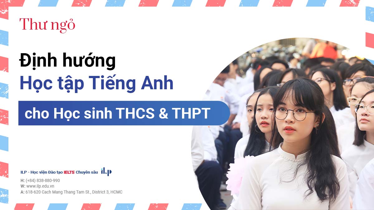 THƯ NGỎ – ĐỊNH HƯỚNG HỌC TIẾNG ANH VÀ THI CHỨNG CHỈ IELTS HỌC SINH THCS & THPT