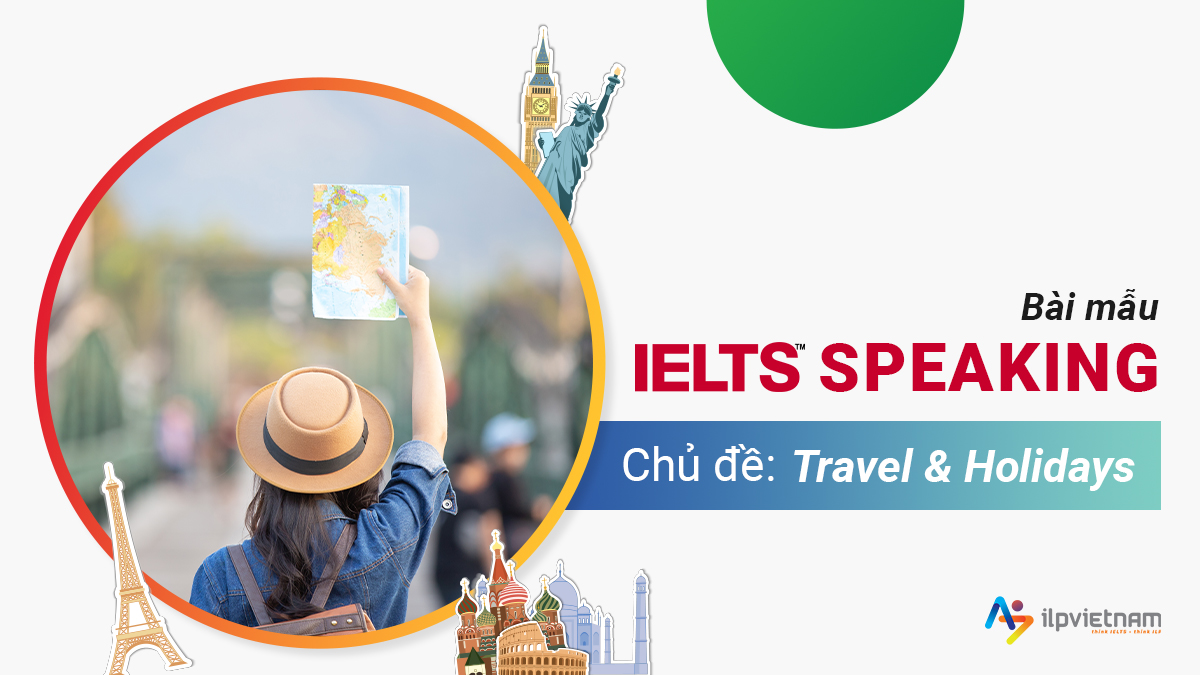 BÀI MẪU IELTS SPEAKING – CHỦ ĐỀ TRAVEL & HOLIDAYS