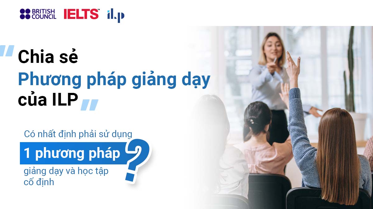 CHIA SẺ VỀ PHƯƠNG PHÁP GIẢNG DẠY CỦA ILP