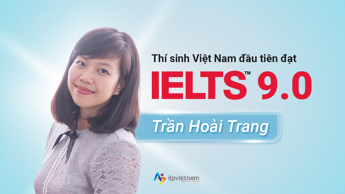 THÍ SINH VIỆT NAM ĐẦU TIÊN ĐẠT IELTS 9.0