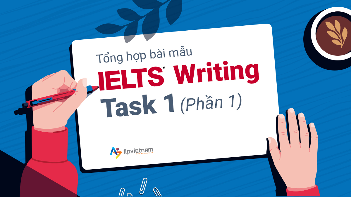 TỔNG HỢP BÀI MẪU IELTS WRITING TASK 1 – PHẦN 1