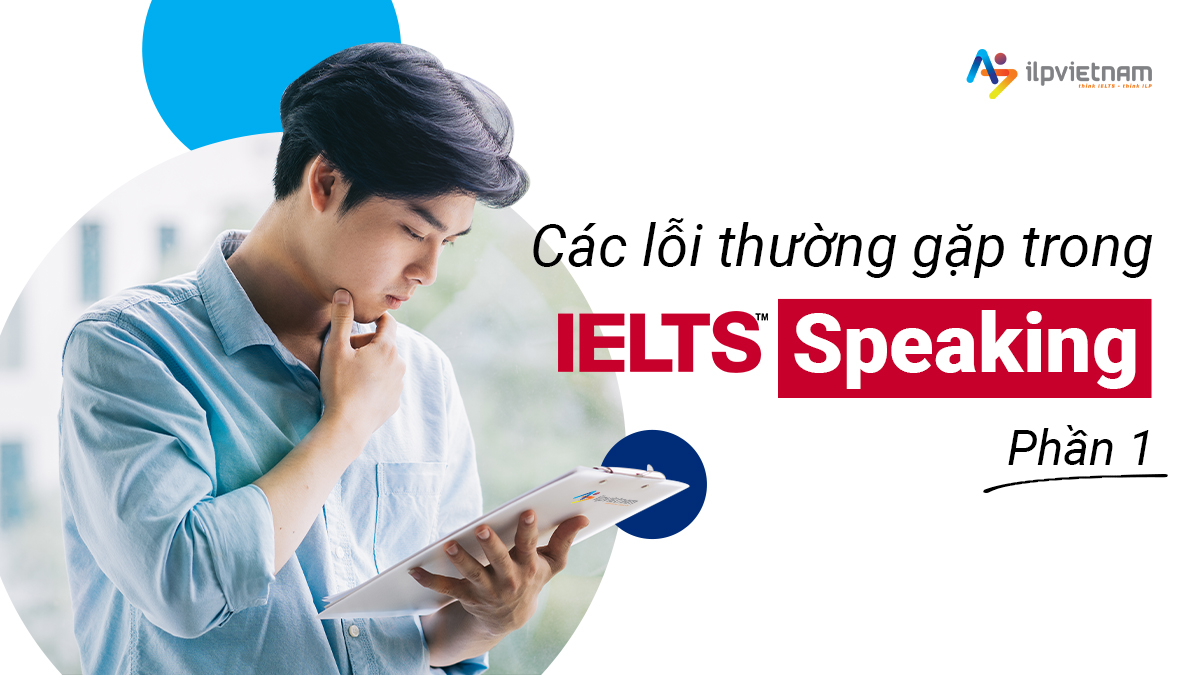 CÁC LỖI THƯỜNG GẶP TRONG IELTS SPEAKING – PHẦN 1