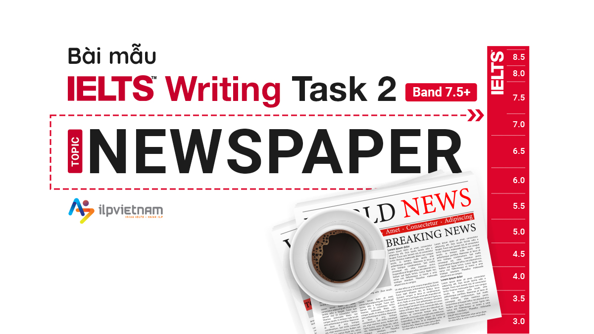 BÀI MẪU IELTS WRITING TASK 2 BAND 7.5+ CHỦ ĐỀ: NEWSPAPER