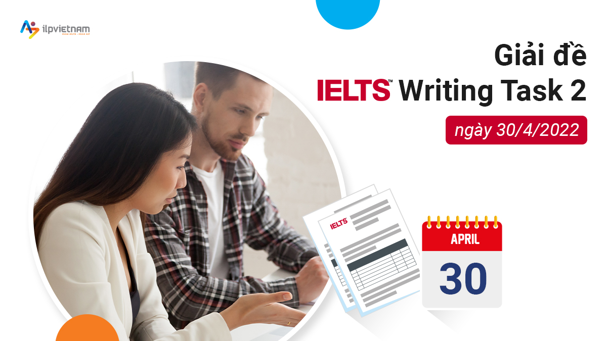 GIẢI ĐỀ IELTS WRITING TASK 2 NGÀY 30/04/2022