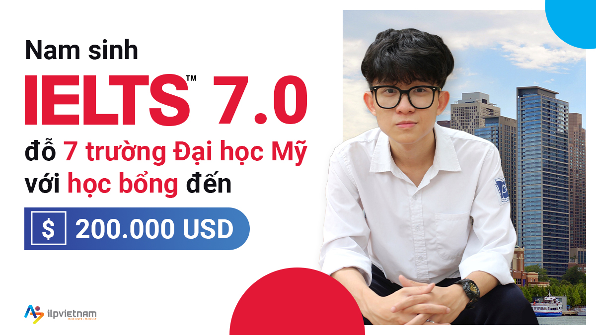 NAM SINH IELTS 7.0 ĐỖ 7 TRƯỜNG ĐẠI HỌC MỸ VỚI HỌC BỔNG ĐẾN 200.000 USD