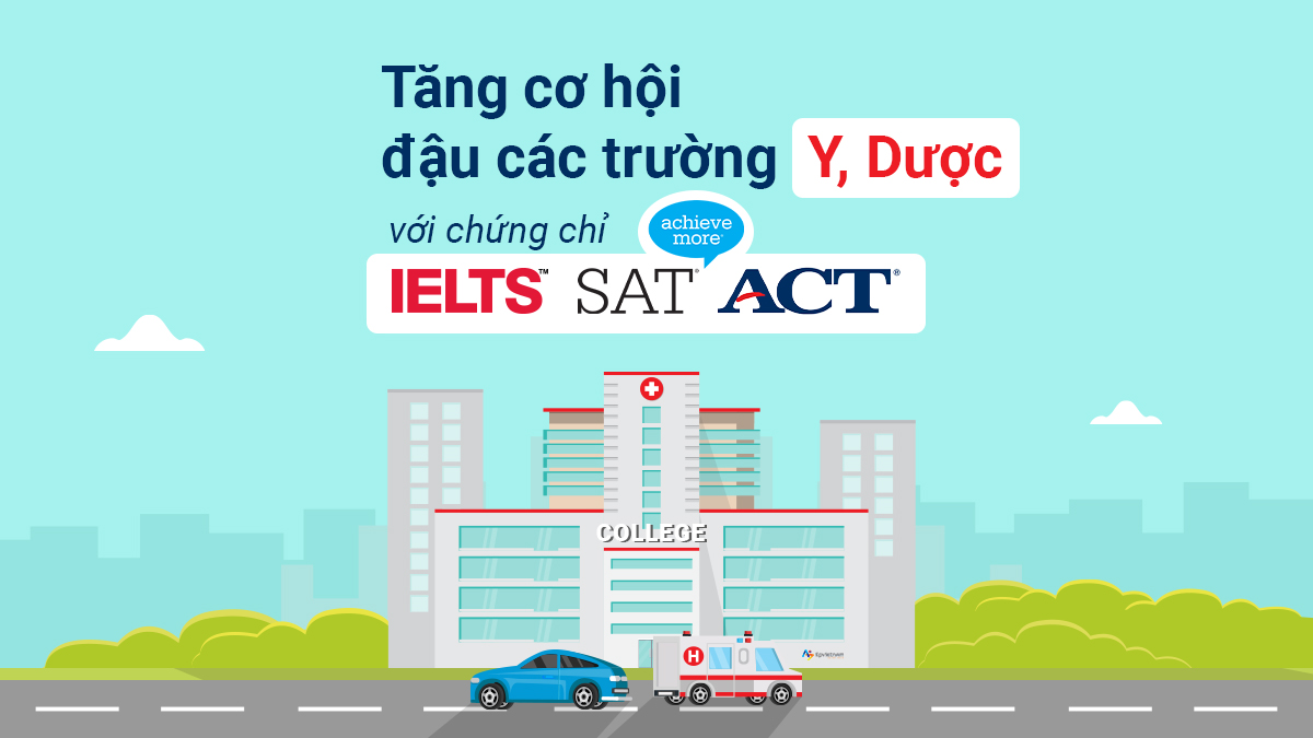 CHỨNG CHỈ IELTS, SAT/ACT GIÚP “TĂNG CƠ HỘI ĐẬU” VÀO CÁC TRƯỜNG Y, DƯỢC