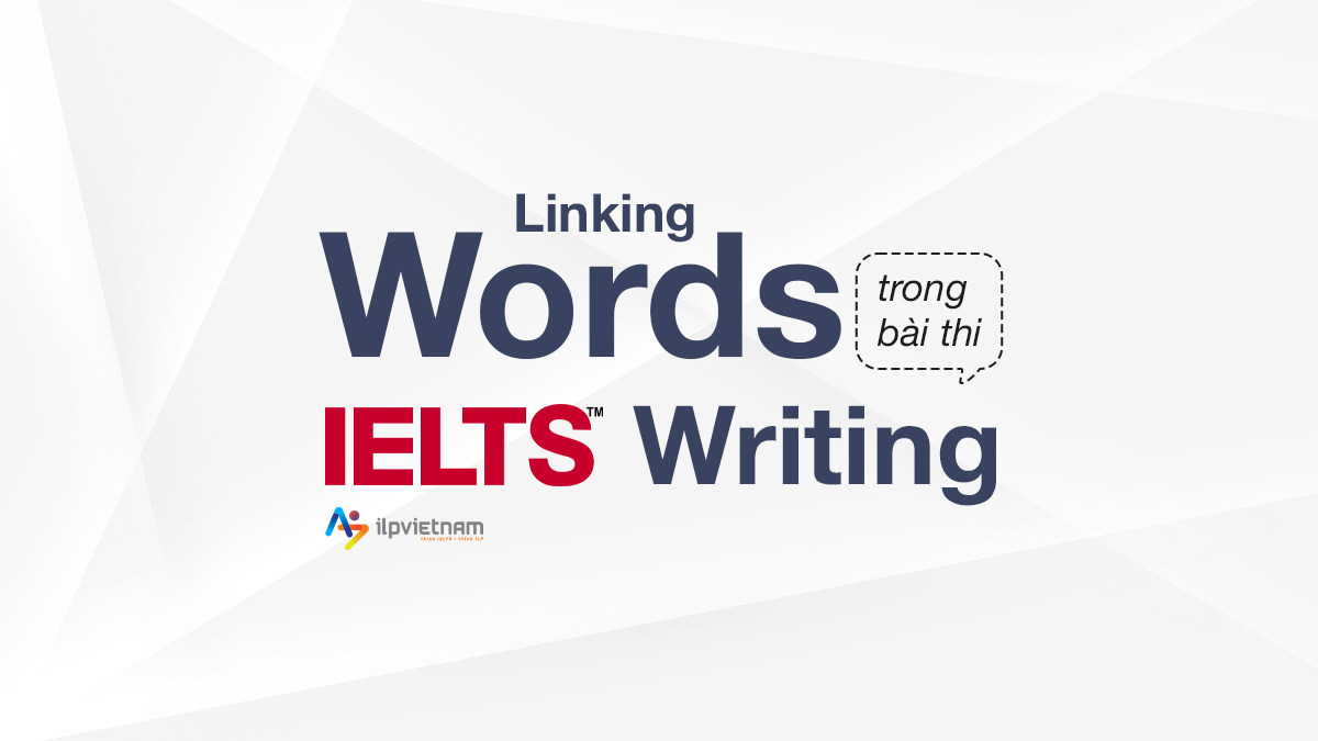 LINKING WORDS TRONG BÀI THI IELTS WRITING