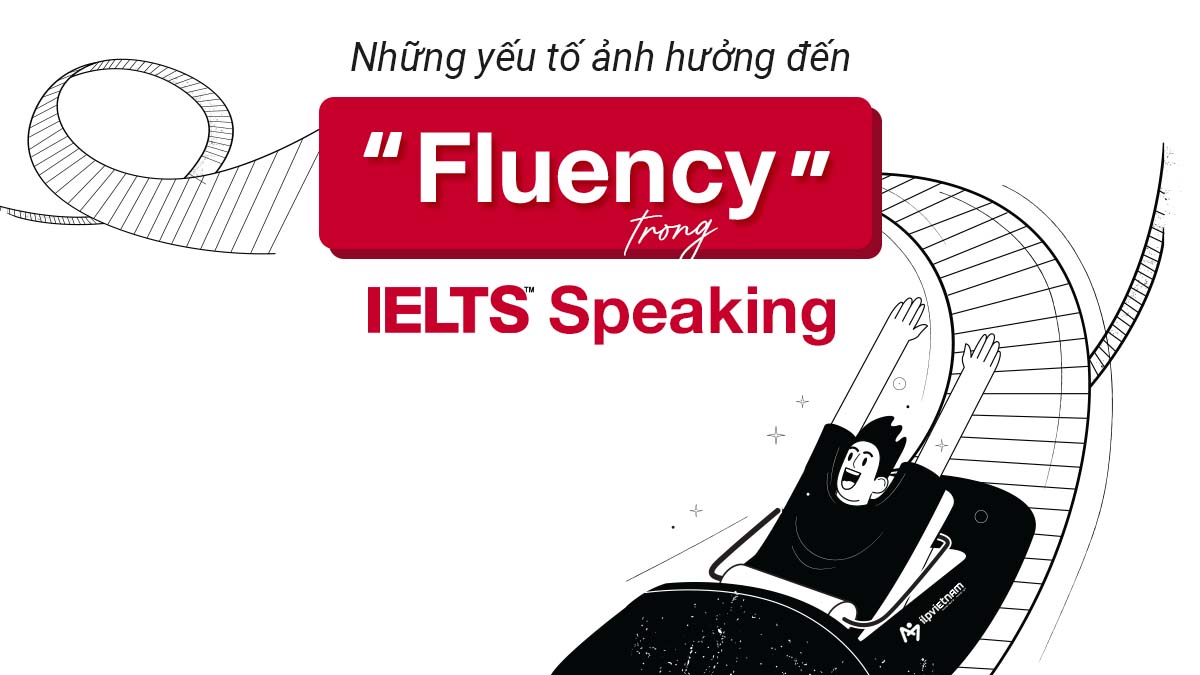 NHỮNG YẾU TỐ ẢNH HƯỞNG ĐẾN FLUENCY TRONG IELTS SPEAKING