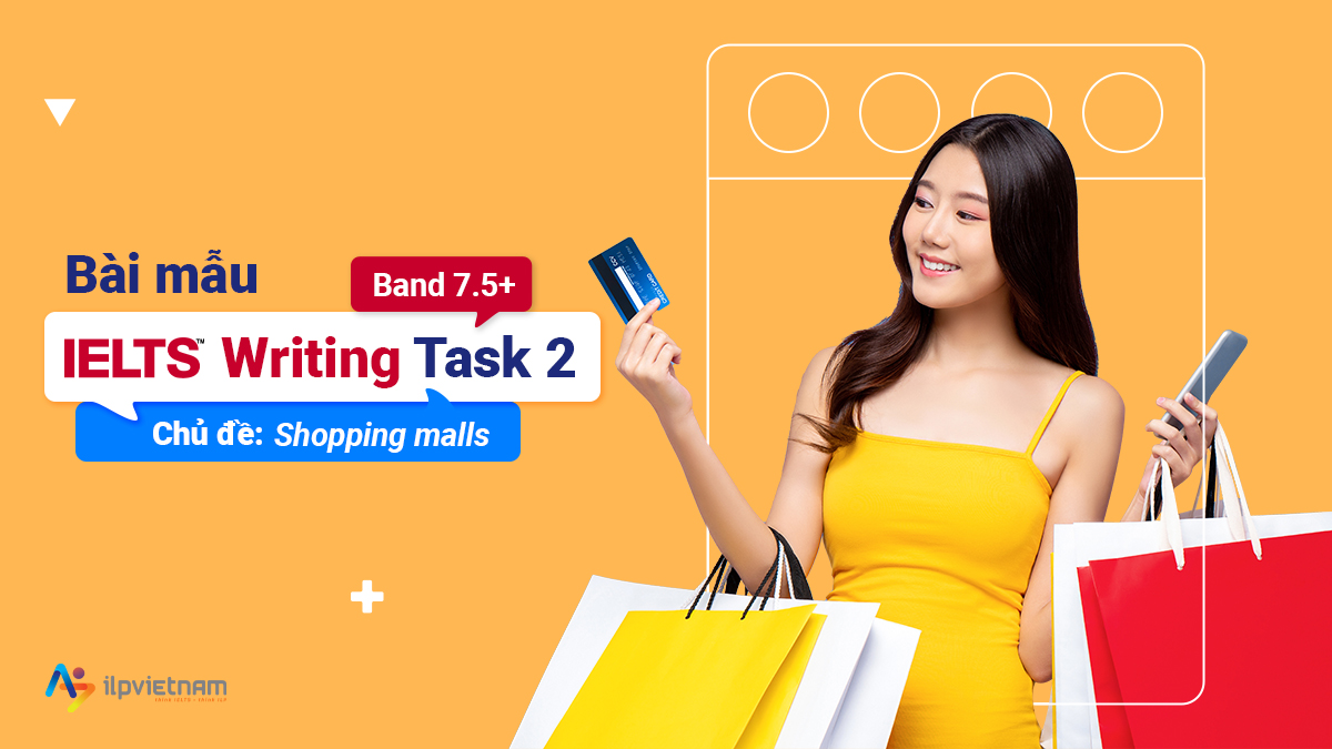 BÀI MẪU IELTS WRITING TASK 2 BAND 7.5+ CHỦ ĐỀ SHOPPING MALLS