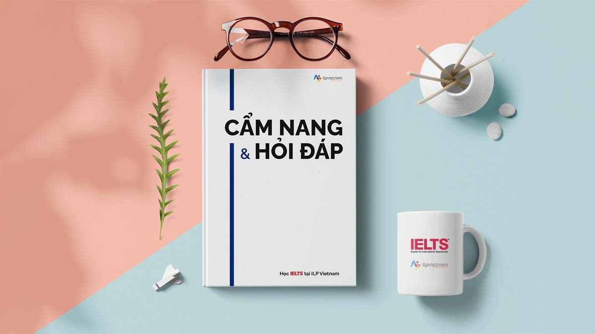 CẨM NANG & HỎI ĐÁP IELTS – HỌC IELTS TẠI ILP VIETNAM