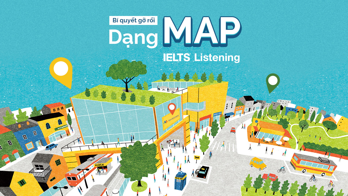 BÍ QUYẾT GỠ RỐI DẠNG MAP IELTS LISTENING