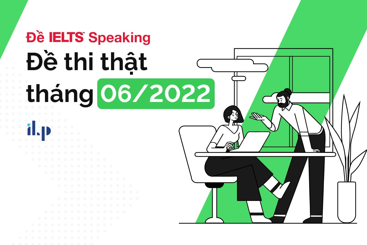 đề ielts speaking - đề thi thật tháng 6 - ilp new