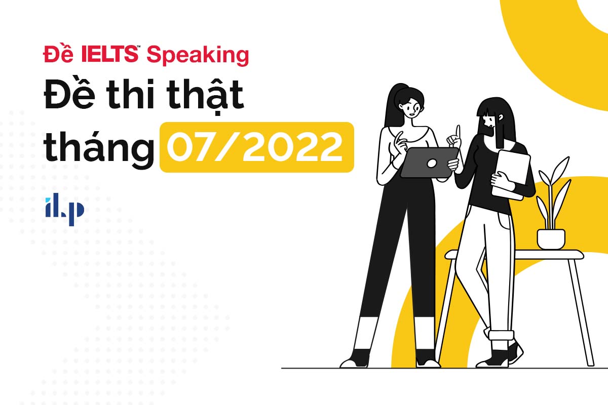 đề ielts speaking - đề thi thật tháng 7 - ilp new