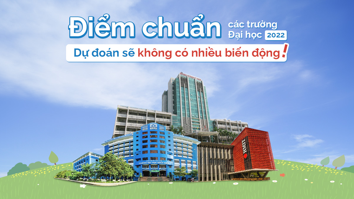 ĐIỂM CHUẨN CÁC TRƯỜNG ĐẠI HỌC NĂM 2022: DỰ ĐOÁN KHÔNG CÓ NHIỀU THAY ĐỔI