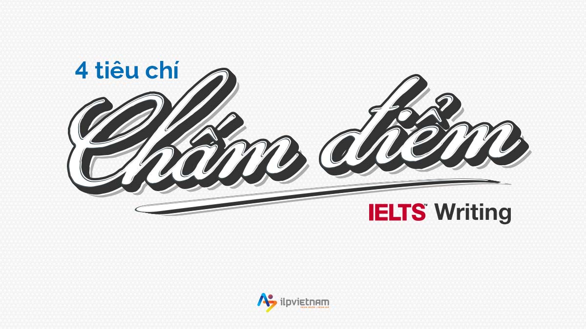 nắm rõ 4 tiêu chí chấm điểm ielts writing