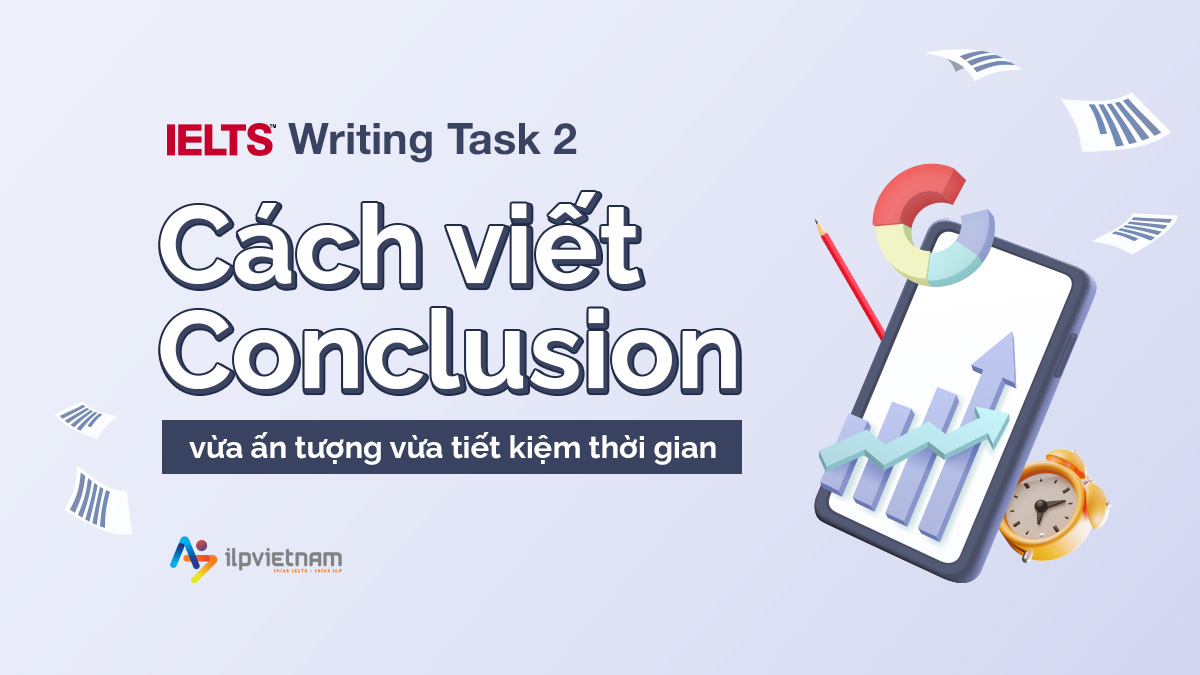 WRITING TASK 2: CÁCH VIẾT CONCLUSION ẤN TƯỢNG TRONG 3 PHÚT