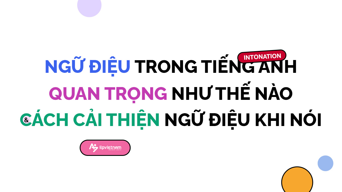 NGỮ ĐIỆU TRONG TIẾNG ANH (INTONATION) QUAN TRỌNG NHƯ THẾ NÀO VÀ CÁCH CẢI THIỆN NGỮ ĐIỆU KHI NÓI