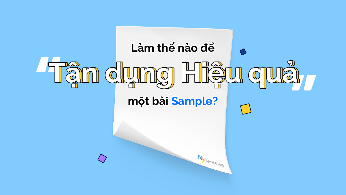 LÀM THẾ NÀO ĐỂ TẬN DỤNG HIỆU QUẢ MỘT BÀI WRITING SAMPLE?