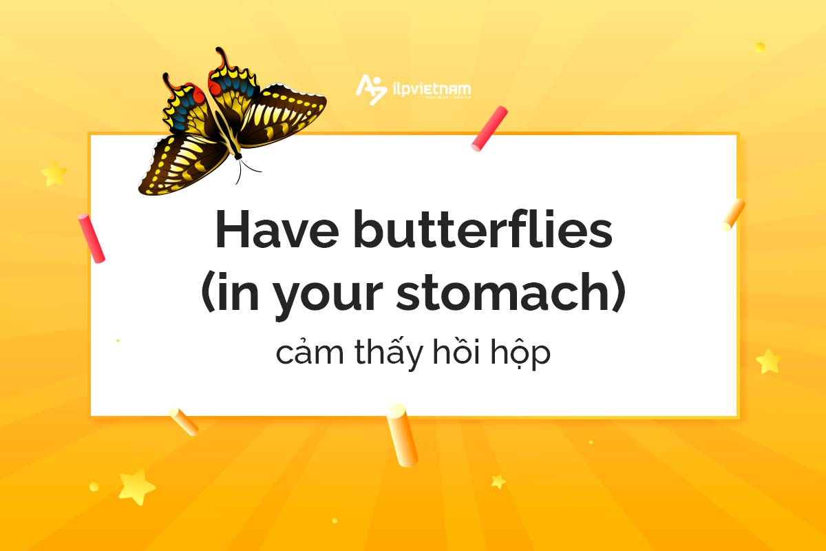 Have butterflies (in your stomach) - idioms miêu tả cảm xúc