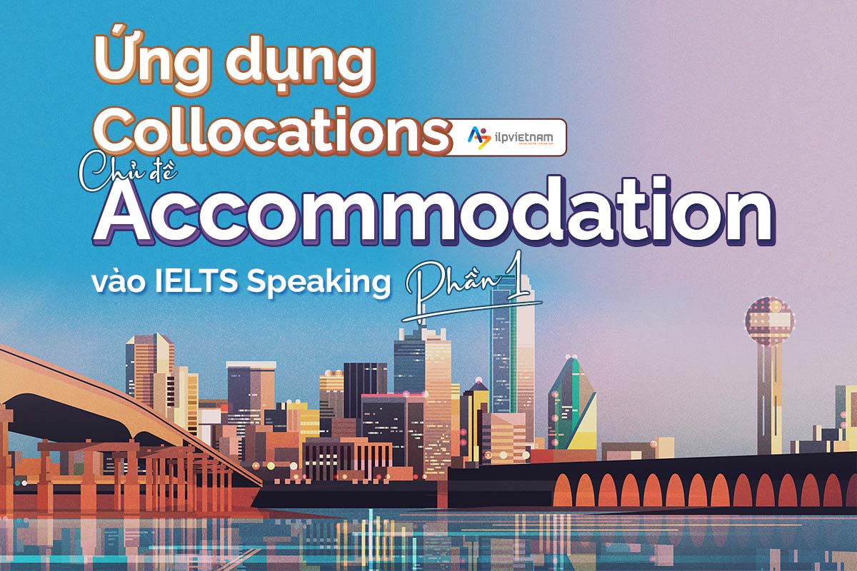 ứng dụng collocations chủ đề accommodation vào bài speaking part 1