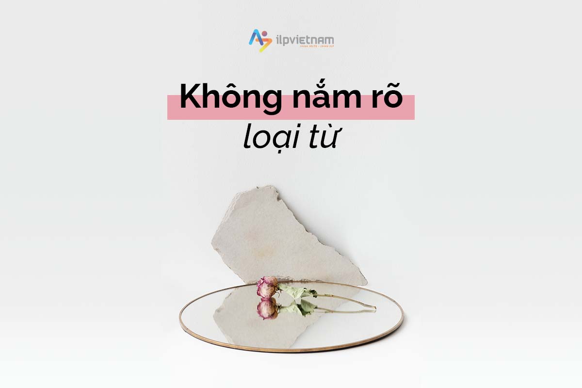 lỗi dùng từ đồng nghĩa - không nắm rõ loại từ