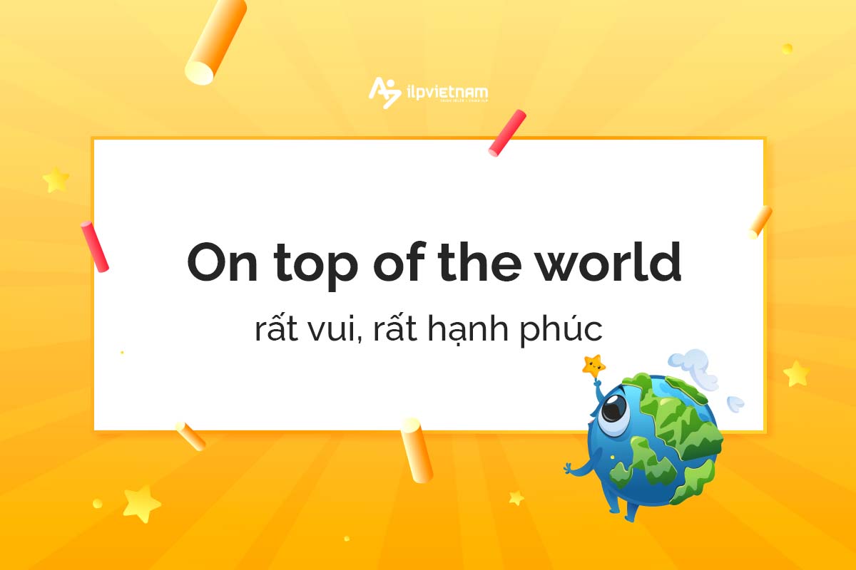 on top of the world - idioms miêu tả cảm xúc