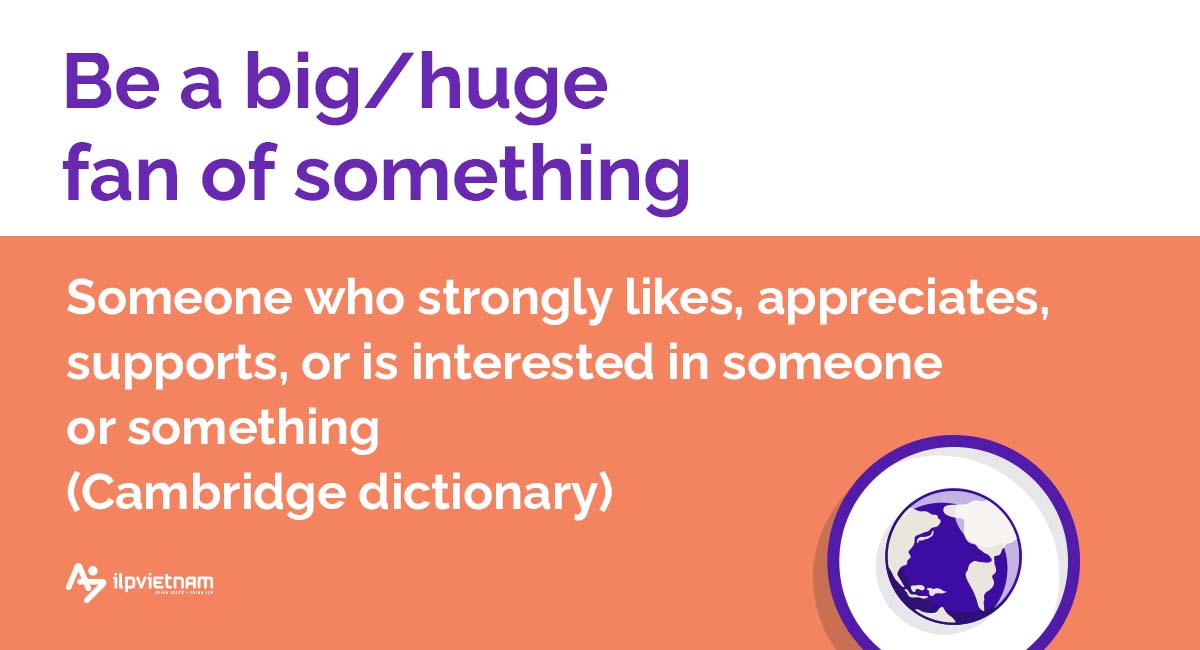 Be a big/huge fan of - idioms thông dụng