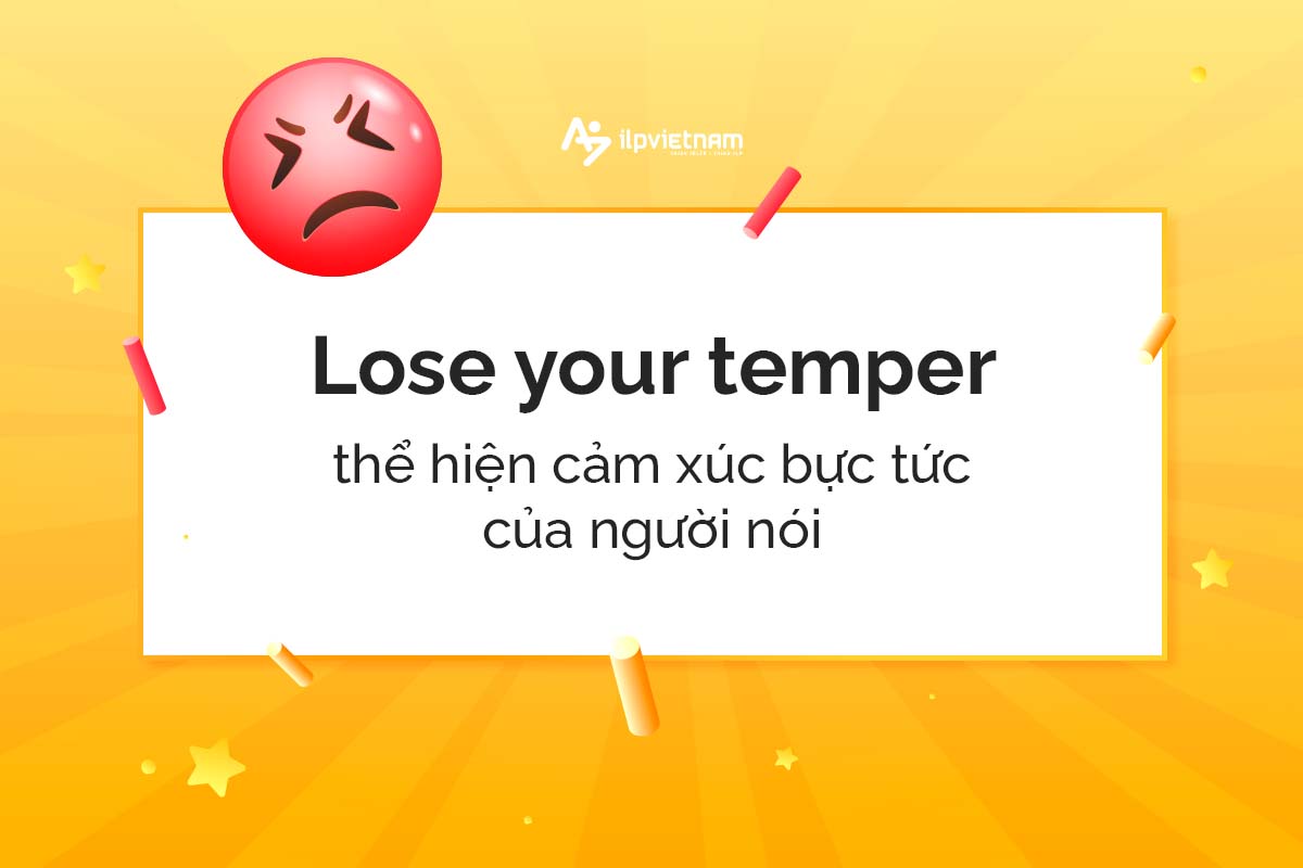 Lose your temper - idioms miêu tả cảm xúc