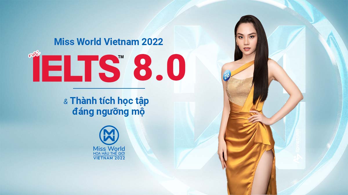 MISS WORLD VIETNAM 2022 VỚI IELTS 8.0 VÀ THÀNH TÍCH HỌC TẬP ĐÁNG NGƯỠNG MỘ