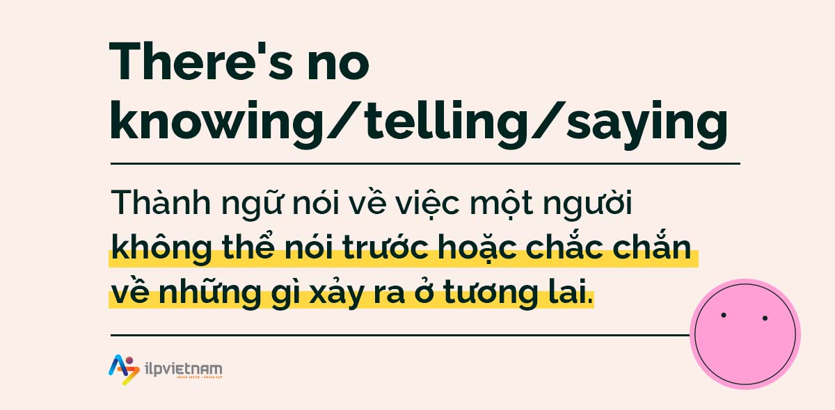 there's no knowing - idioms về knowledge