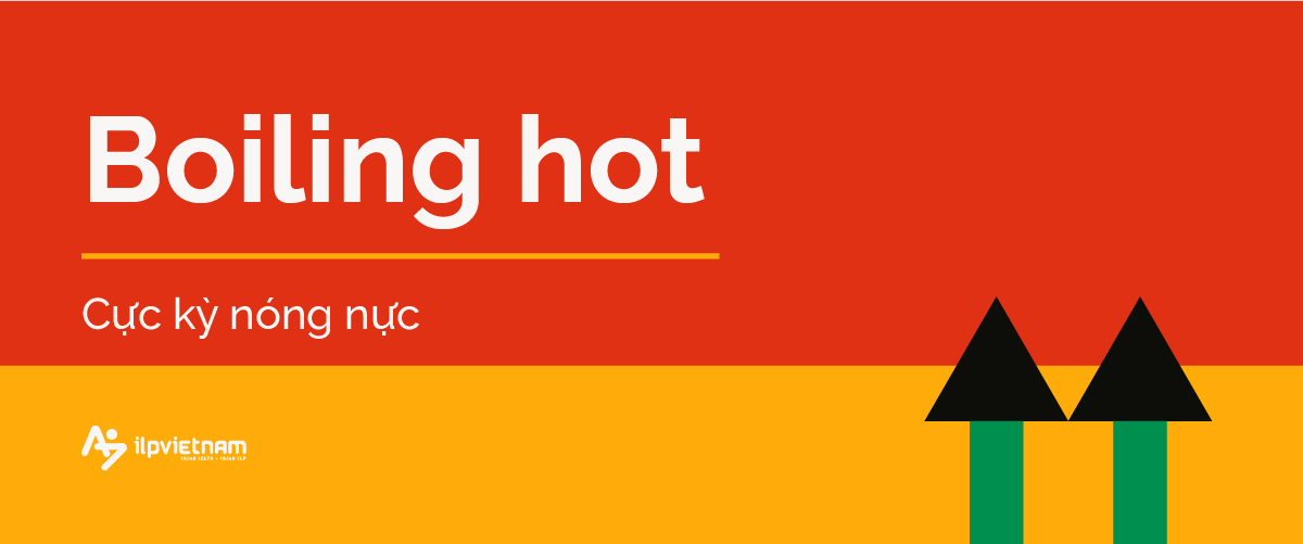 boiling hot - collocations chủ đề thời tiết