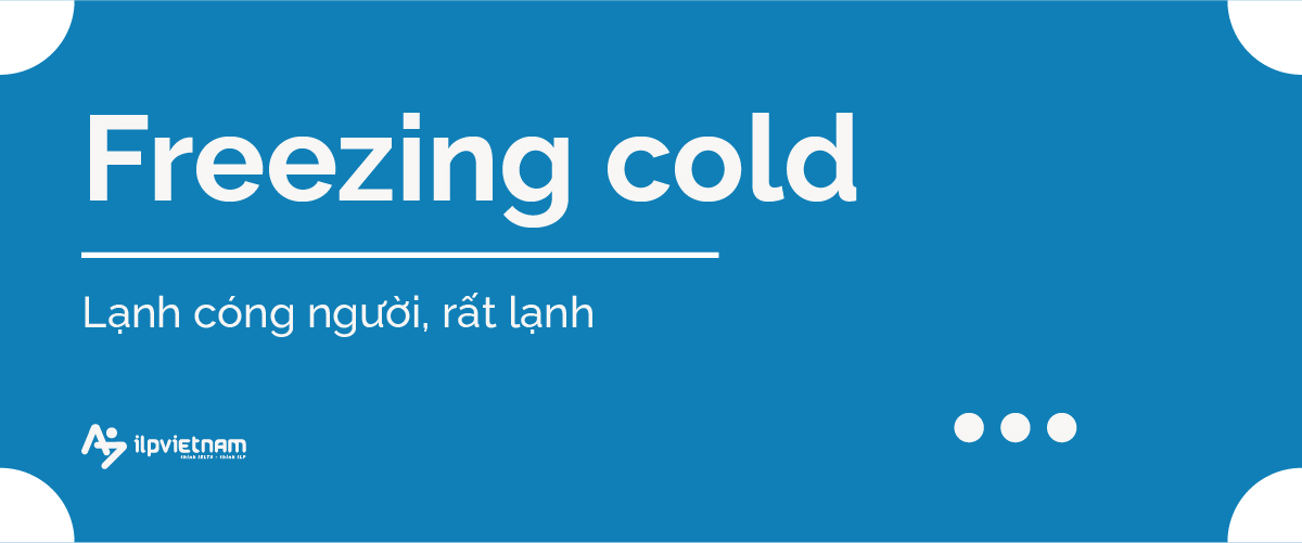 freezing cold - collocations chủ đề thời tiết